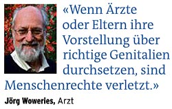 «Wenn Ärzte oder Eltern ihre Vorstellungen über richtige Genitalien durchsetzen, sind Menschenrechte verletzt.» Jörg Woweries, Arzt